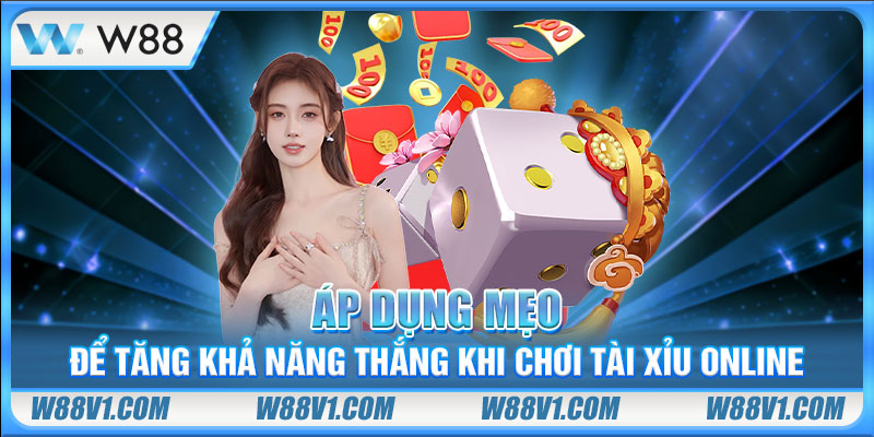 Tài Xỉu W88 Áp dụng mẹo để tăng khả năng thắng khi chơi tài xỉu online