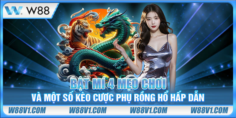 Rồng Hổ Online Là Gì? Một Số Mẹo Chơi Hiệu Quả Nhất Bật mí 4 mẹo chơi Dragon Tiger hiệu quả nhất tại W88