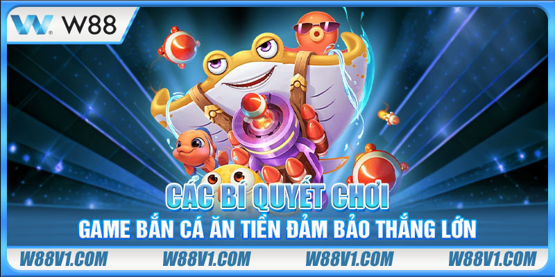 Bắn Cá Ăn Tiền Là Gì? Hướng Dẫn Cách Chơi Chuẩn Thắng Lớn Các bí quyết chơi game bắn cá ăn tiền đảm bảo thắng lớn