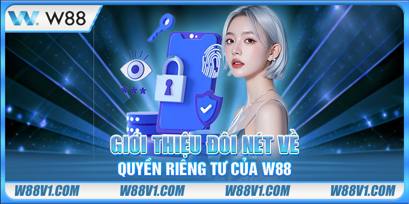 Quyền Riêng Tư Giới thiệu đôi nét về quyền riêng tư của W88