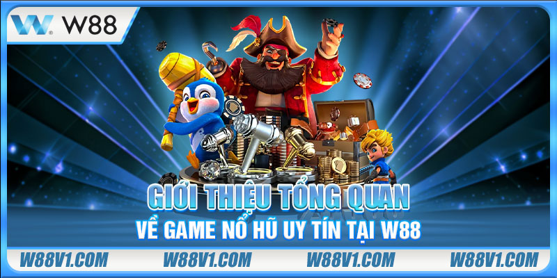 Nổ Hũ Uy Tín Tại W88 - Kho Tàng Slots Thưởng Tiền Thật Giới thiệu tổng quan về game nổ hũ uy tín tại W88