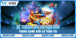 Hệ thống cấp độ đặc sắc trong game bắn cá Thần Tài