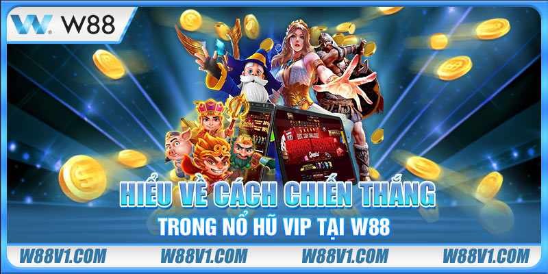 Nổ Hũ Vip - Cược Hấp Dẫn Với Cơ Hội Nổ Jackpot Siêu Khủng Hiểu về cách chiến thắng trong nổ hũ Vip tại W88