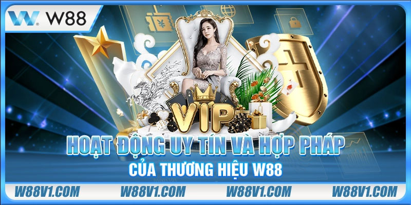 W88 Hoạt động uy tín và hợp pháp của thương hiệu W88