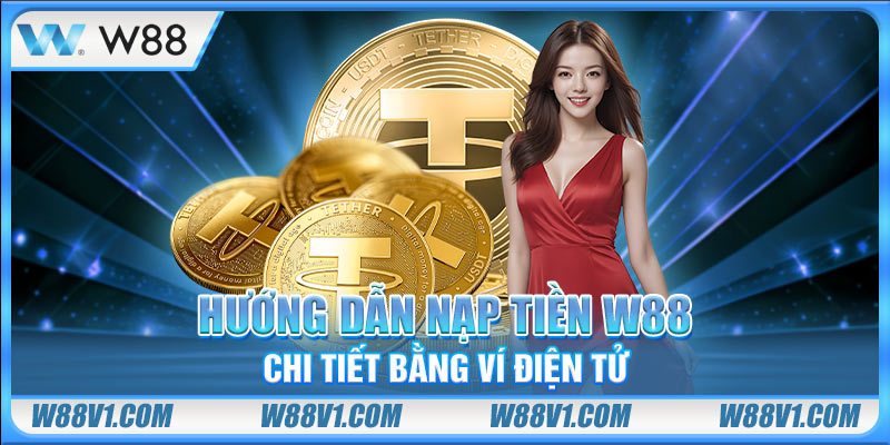 Nạp Tiền W88 Hướng dẫn nạp tiền W88 chi tiết bằng ví điện tử