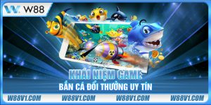 Khái niệm game bắn cá đổi thưởng uy tín