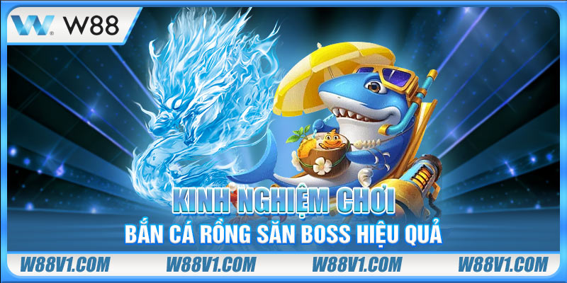 Bắn Cá Rồng - Hướng Dẫn Săn Boss Cực Khủng, Nổ Hũ Cực Đã Kinh nghiệm chơi để dễ săn boss hiệu quả