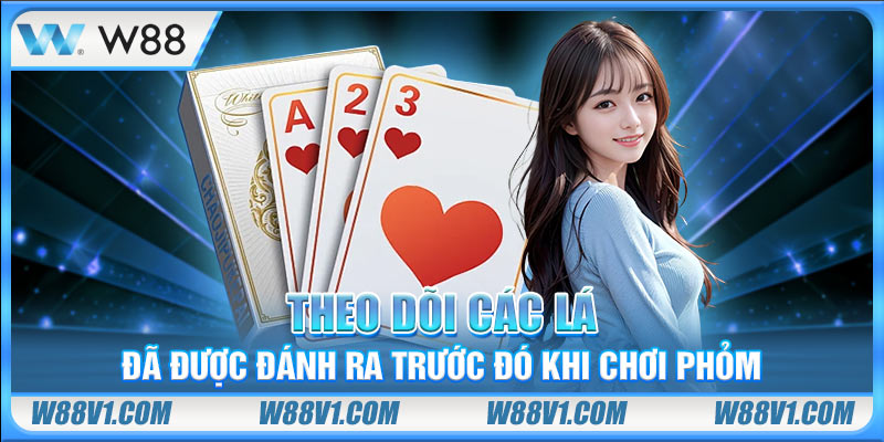Hiểu Đúng Luật Chơi Phỏm Và Chiến Lược Nhanh Thắng Nhất Theo dõi các lá đã được đánh ra trước đó khi chơi Phỏm