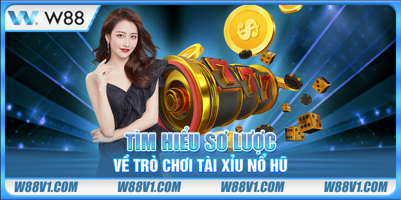 Tài Xỉu Nổ Hũ - Cách Chơi Và Thủ Thuật Giúp Bạn Thắng Lớn Tìm hiểu sơ lược về trò chơi tài xỉu nổ hũ