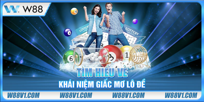 Giấc Mơ Lô Đề - Giải Mã Và Truy Tìm Các Con Số May Mắn Tìm hiểu về khái niệm giấc mơ lô đề